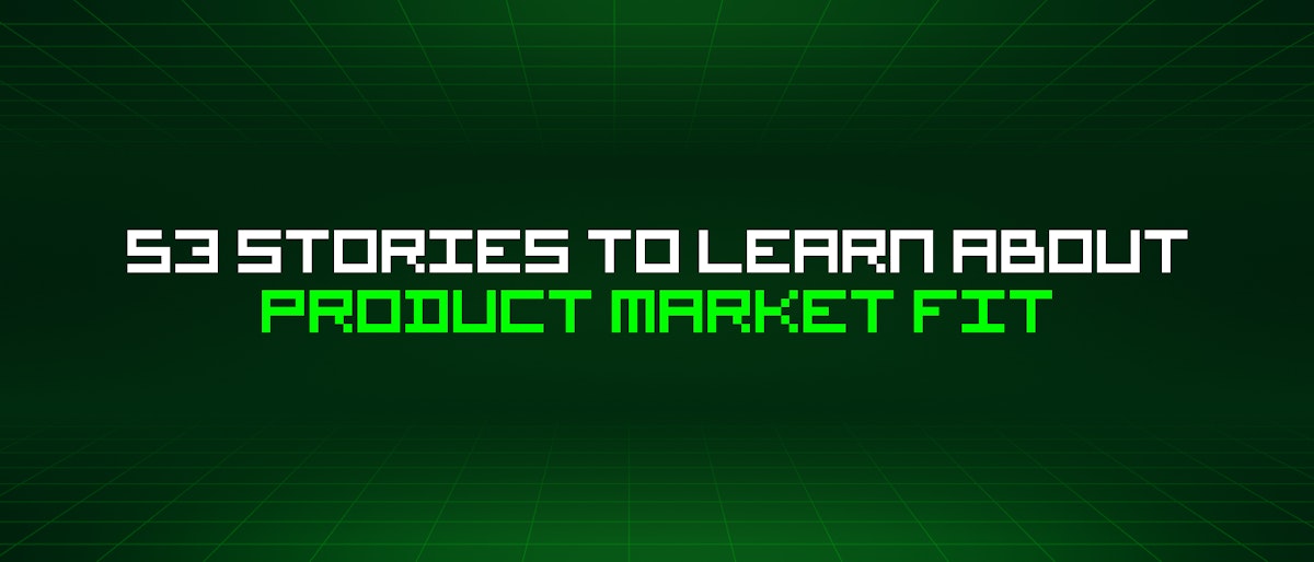 featured image - 53 Stories To Learn About Product Market Fit