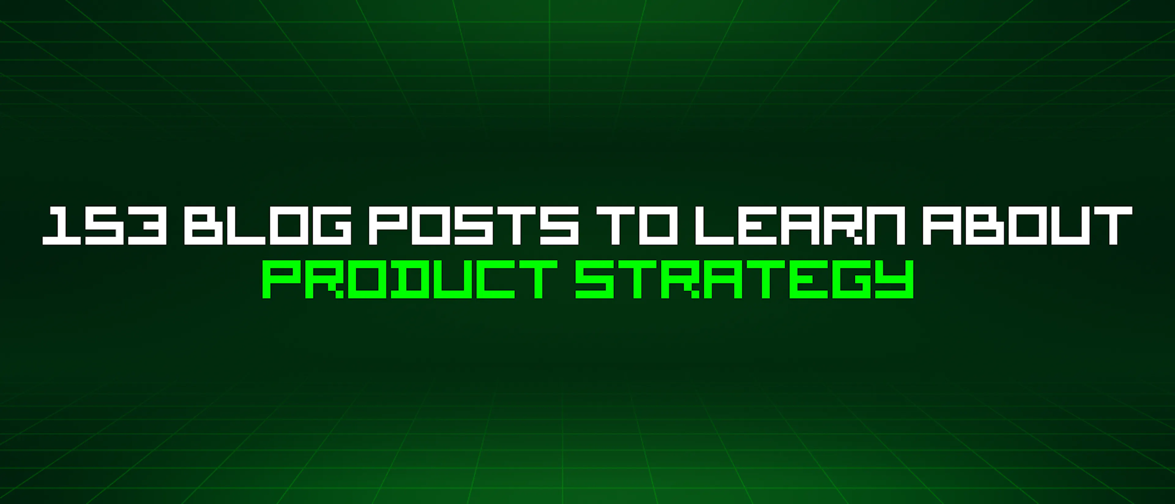 featured image - 153 Blog Posts To Learn About Product Strategy