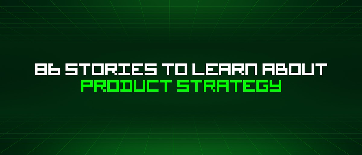 featured image - 86 Stories To Learn About Product Strategy
