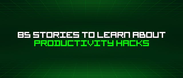 /85-stories-to-learn-about-productivity-hacks feature image