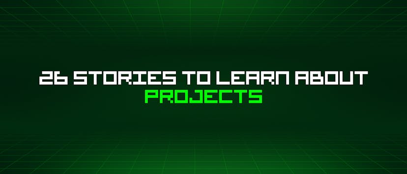/26-stories-to-learn-about-projects feature image