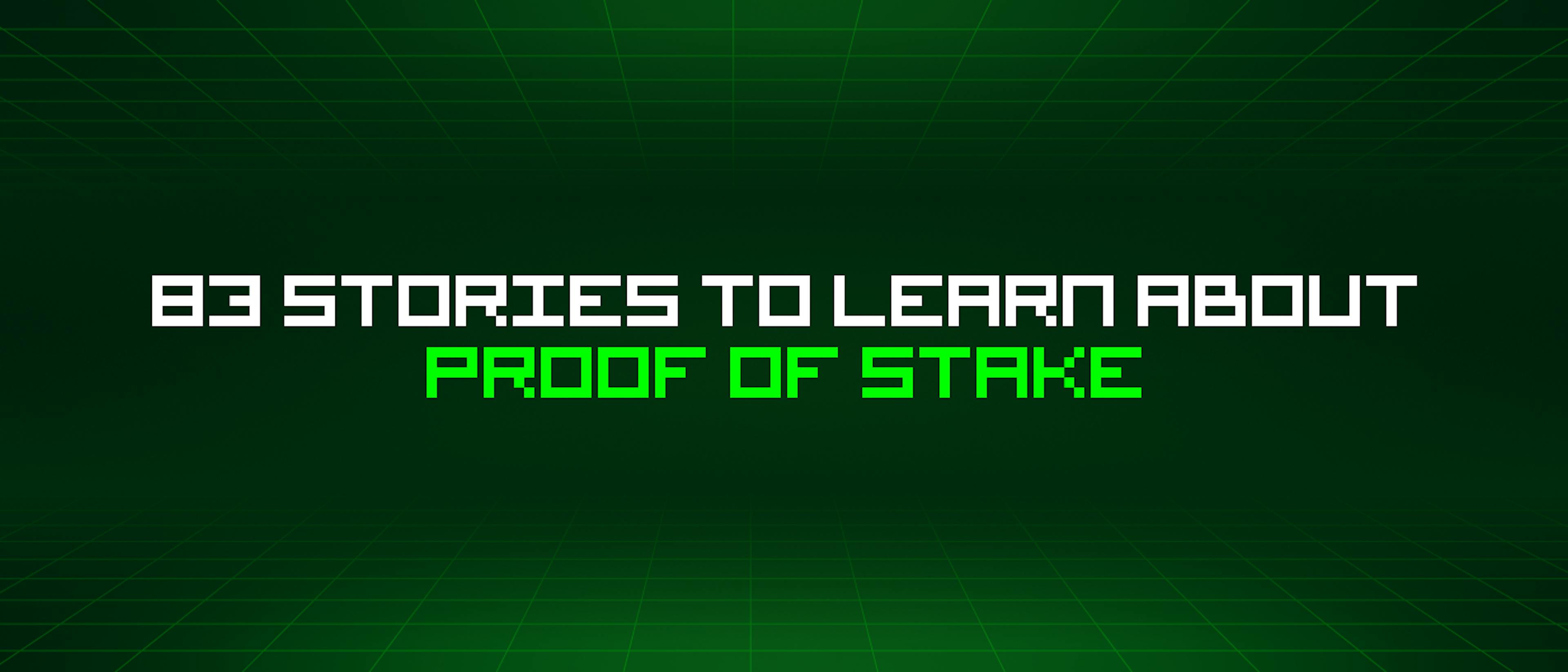 featured image - 83 Stories To Learn About Proof Of Stake