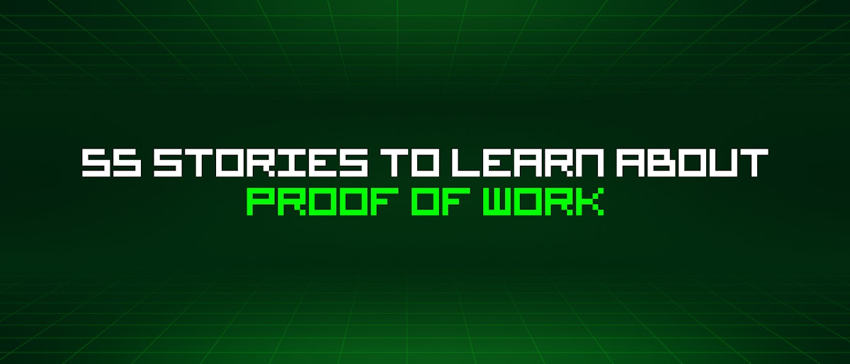 featured image - 55 Stories To Learn About Proof Of Work