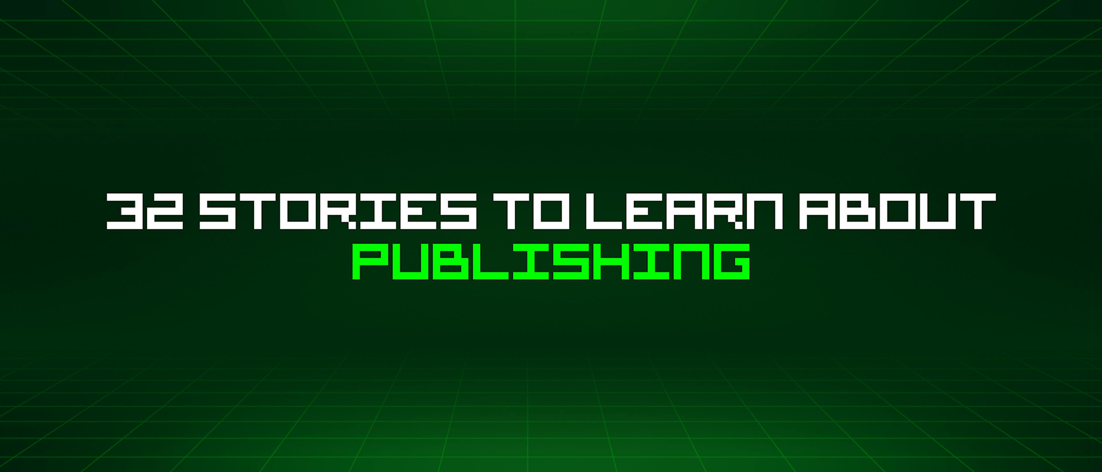 /32-stories-to-learn-about-publishing feature image