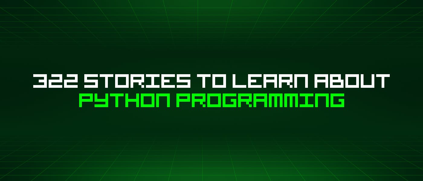 322 истории о программировании на Python, которые стоит изучить