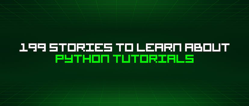 /199-stories-to-learn-about-python-tutorials feature image