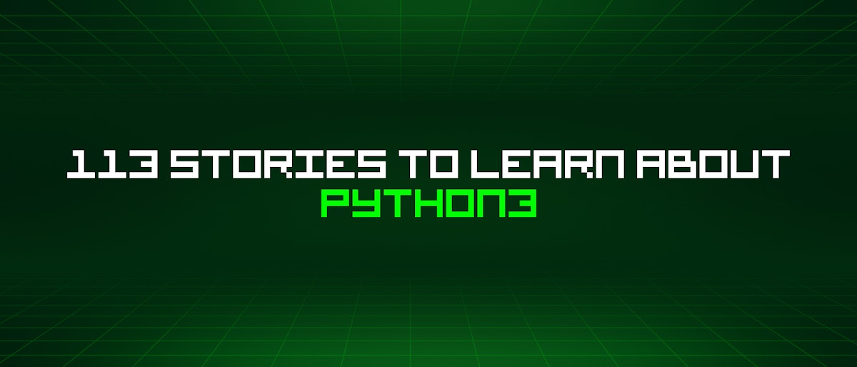 featured image - 113 Stories To Learn About Python3
