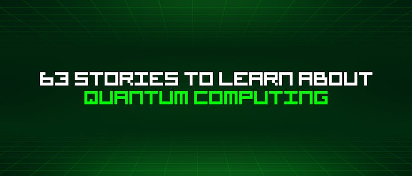 /63-stories-to-learn-about-quantum-computing feature image