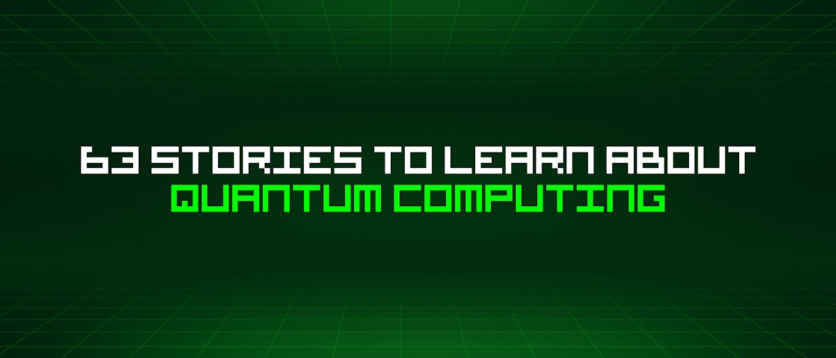 featured image - 63 Stories To Learn About Quantum Computing