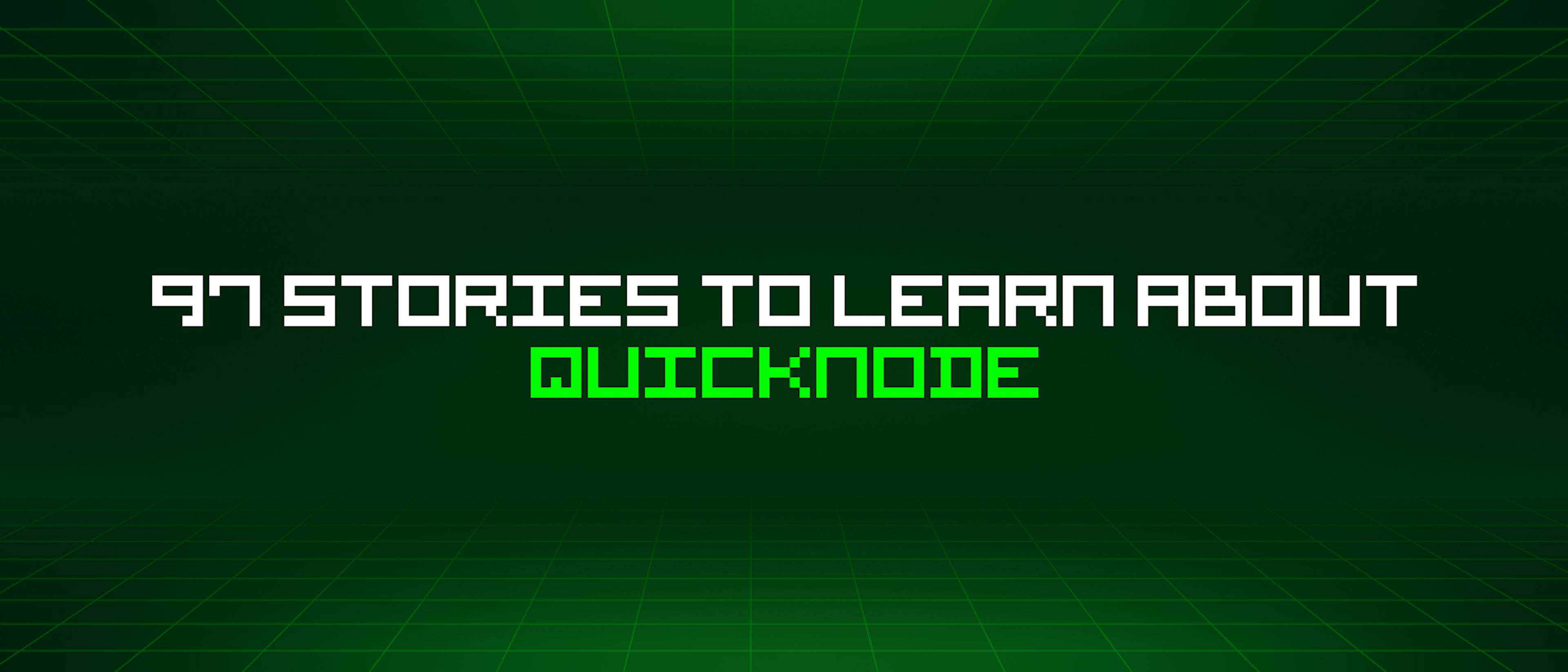 featured image - 97 Stories To Learn About Quicknode