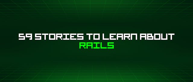 /59-stories-to-learn-about-rails feature image