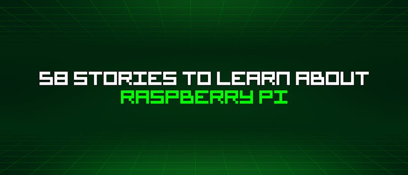 /58-stories-to-learn-about-raspberry-pi feature image