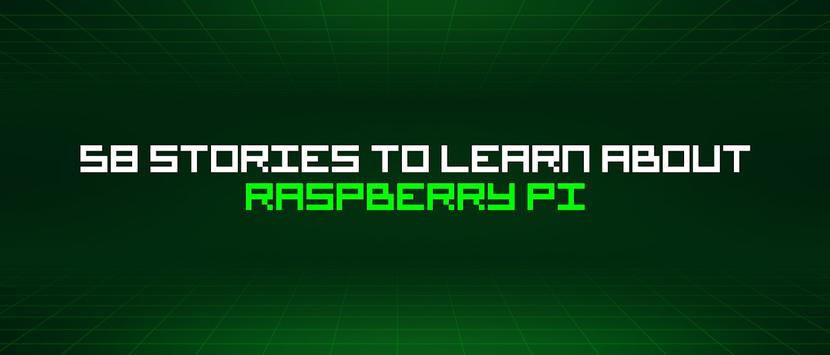featured image - 58 Stories To Learn About Raspberry Pi