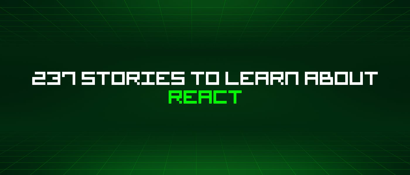 featured image - 237 Stories To Learn About React