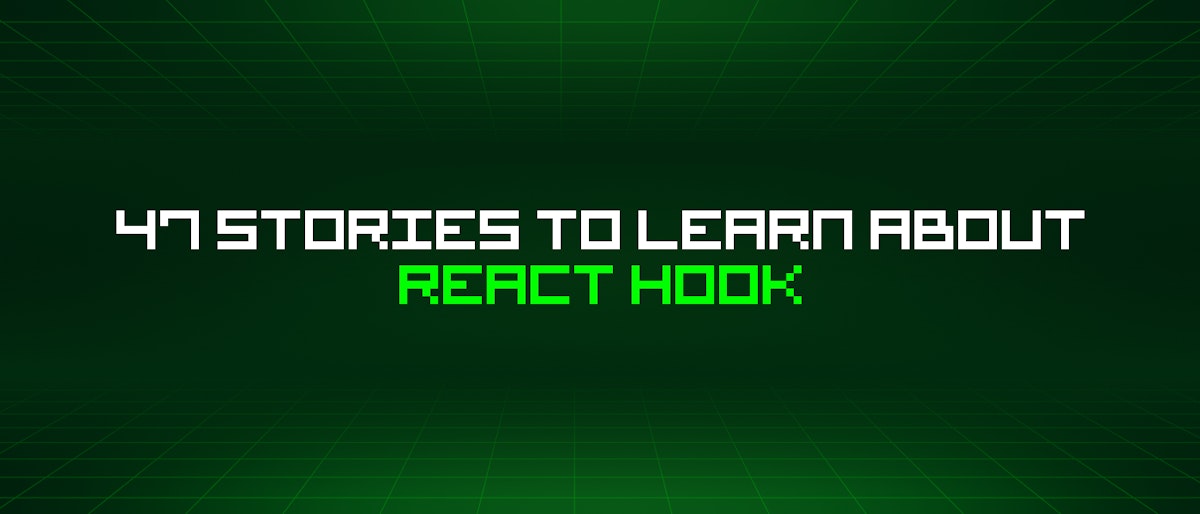 featured image - 47 Stories To Learn About React Hook
