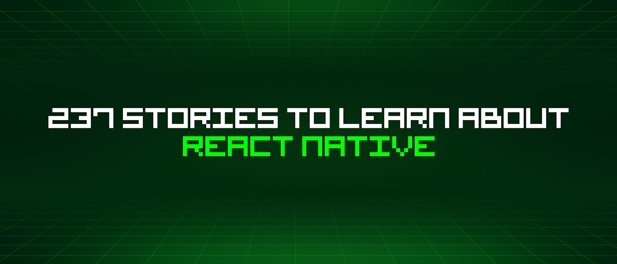 featured image - 237 Stories To Learn About React Native