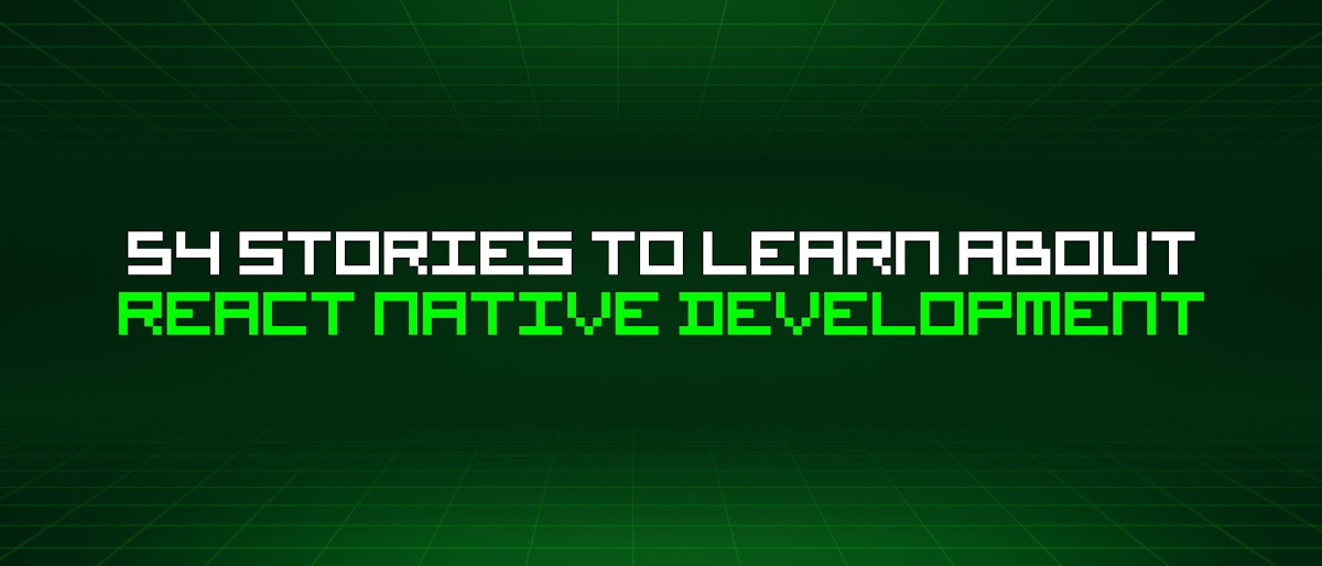 featured image - 54 Stories To Learn About React Native Development