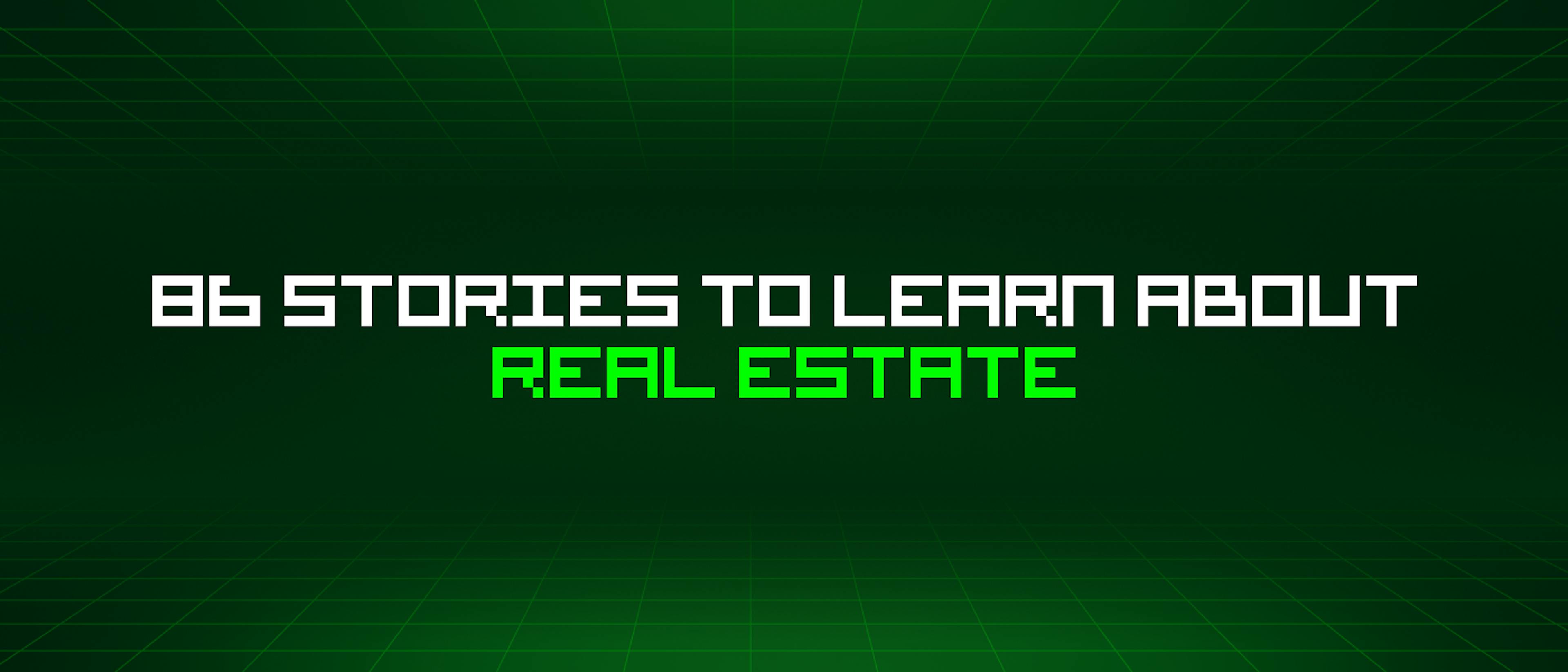 featured image - 86 Stories To Learn About Real Estate