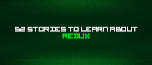 /52-stories-to-learn-about-redux feature image