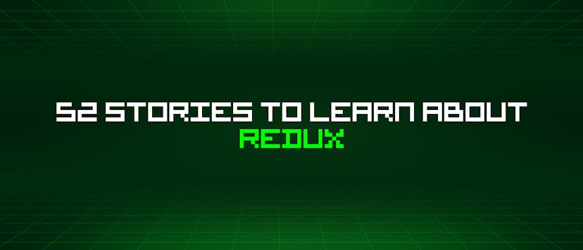 /52-stories-to-learn-about-redux feature image