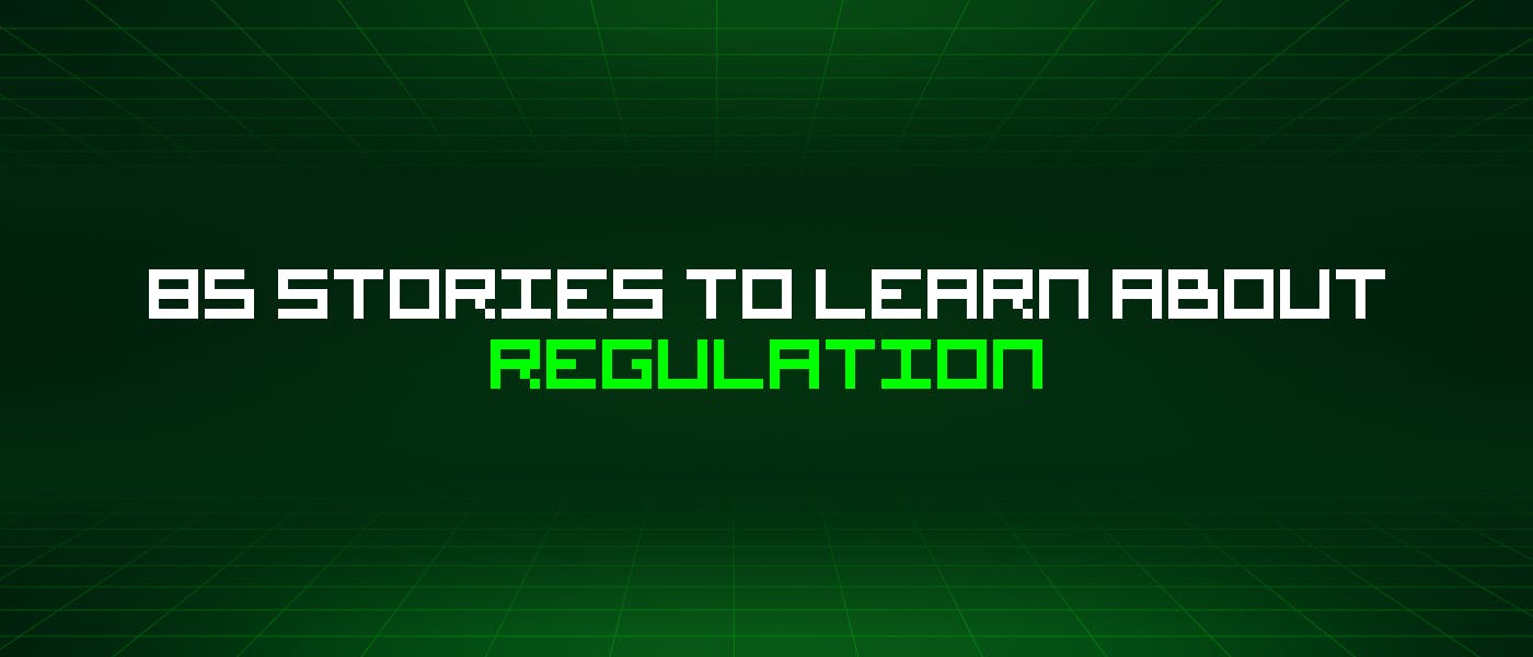 /85-stories-to-learn-about-regulation feature image