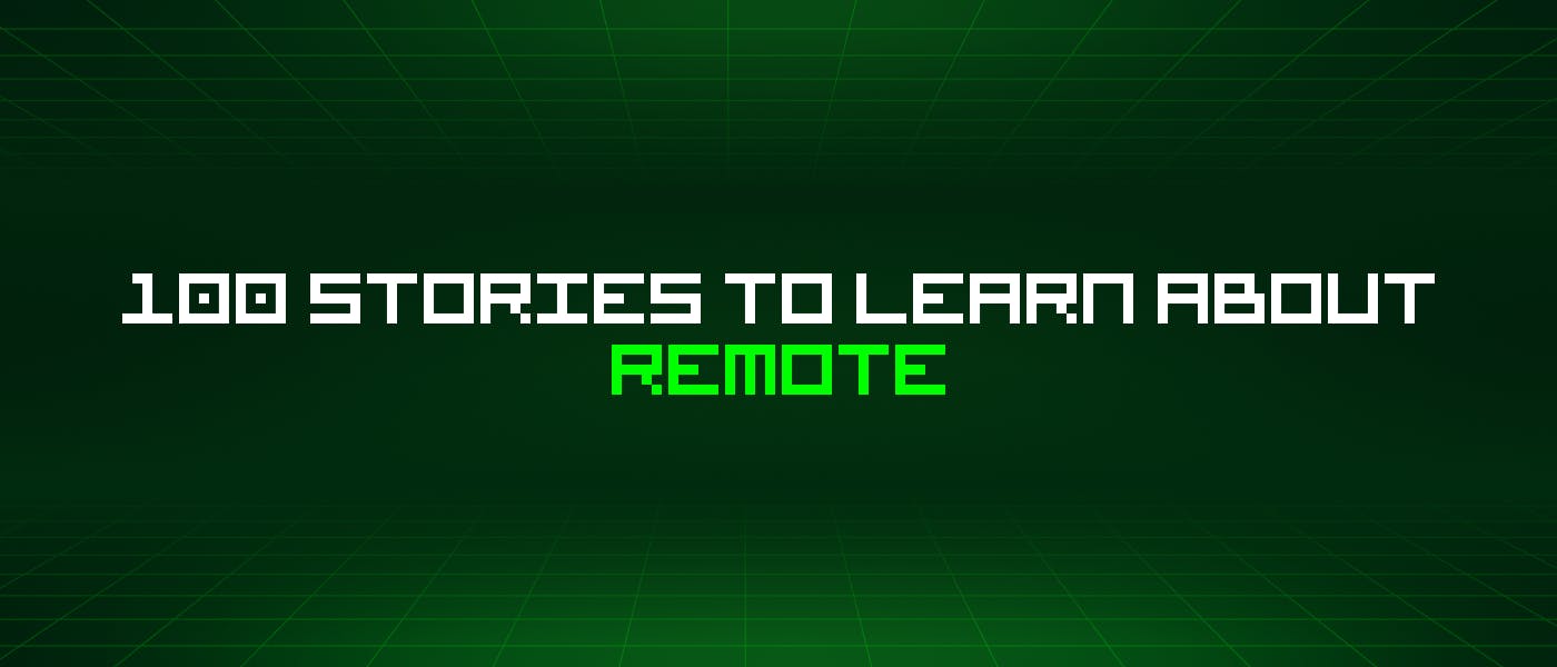 /100-stories-to-learn-about-remote feature image