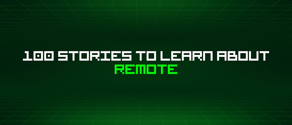 featured image - 100 Stories To Learn About Remote