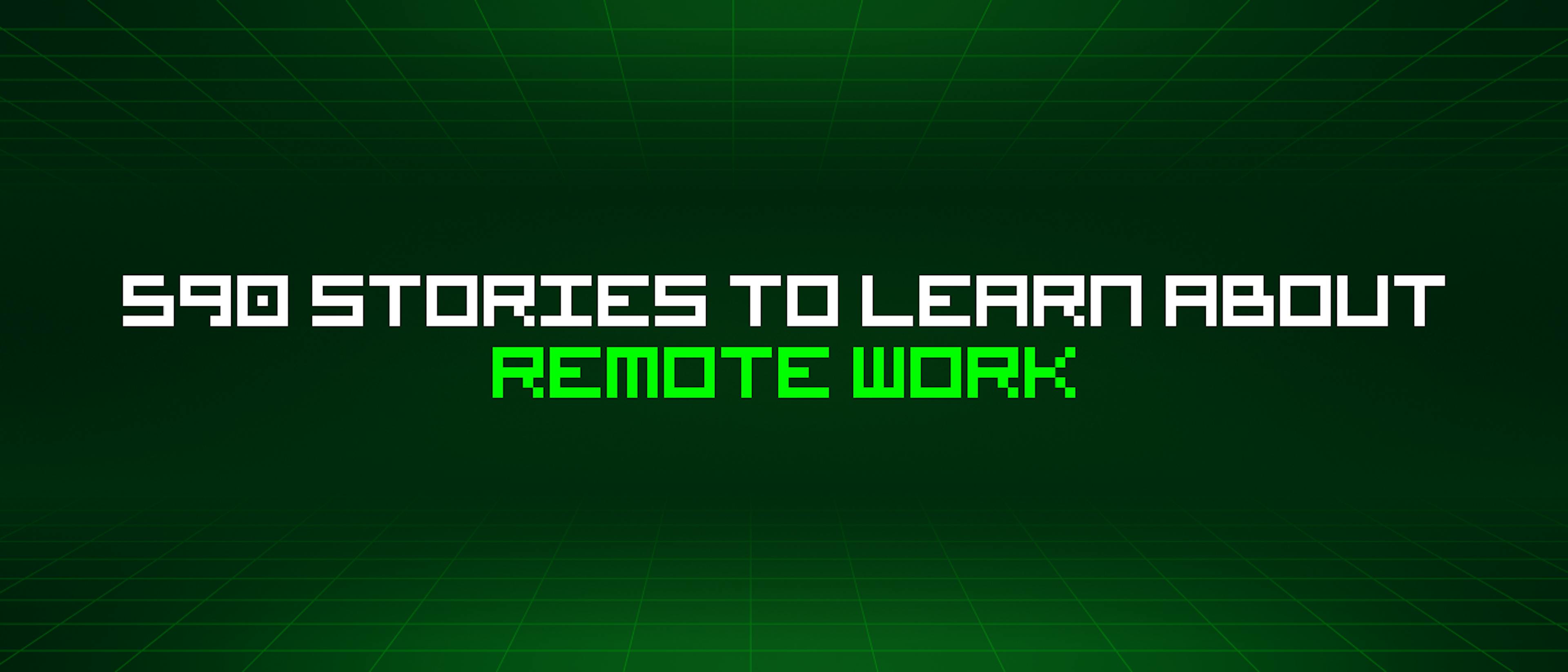 featured image - 590 Stories To Learn About Remote Work