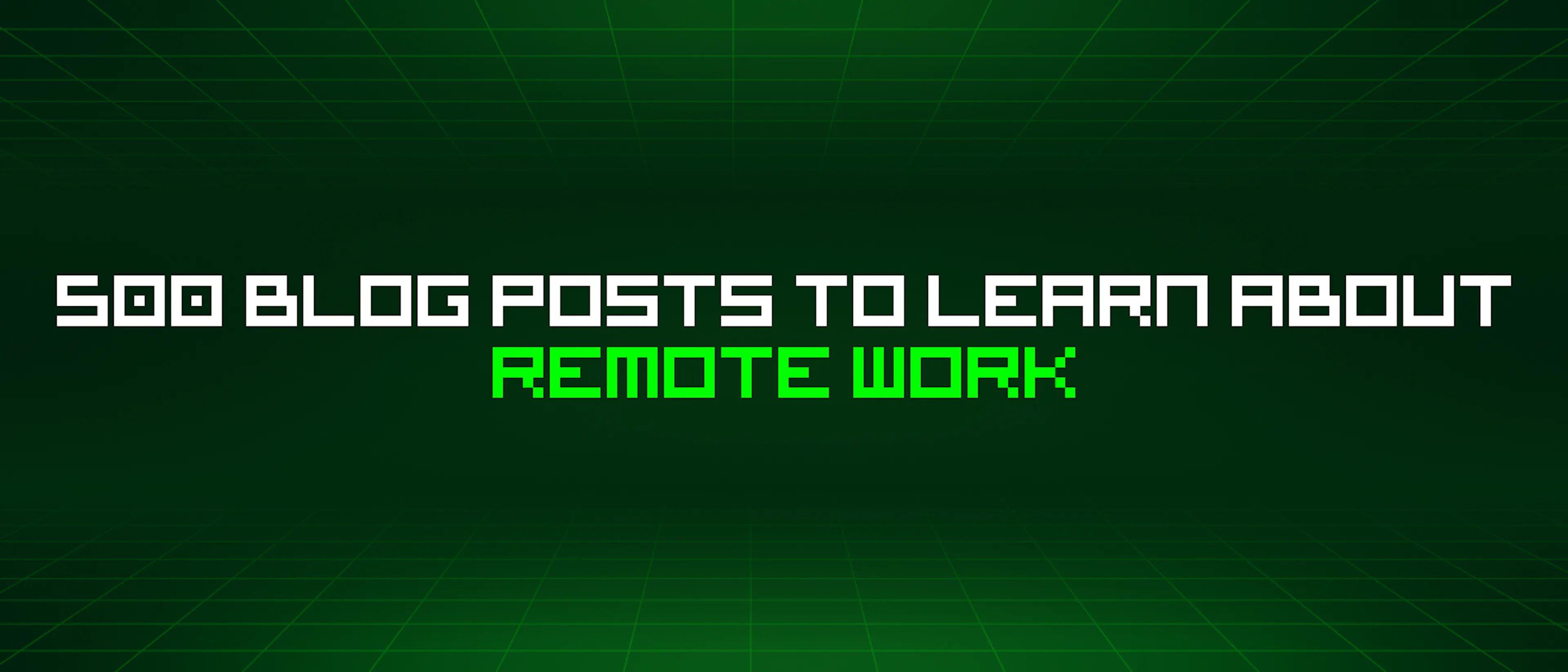 featured image - 500 Blog Posts To Learn About Remote Work
