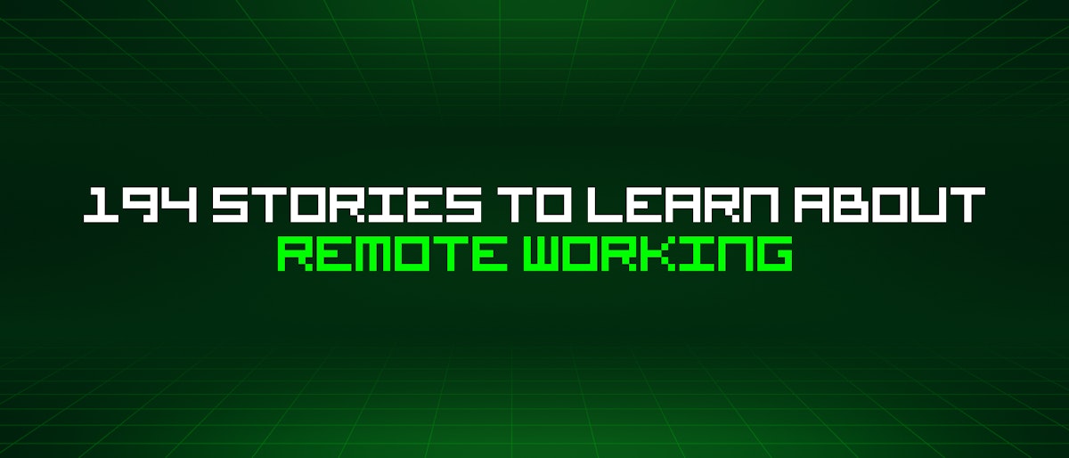 featured image - 194 Stories To Learn About Remote Working