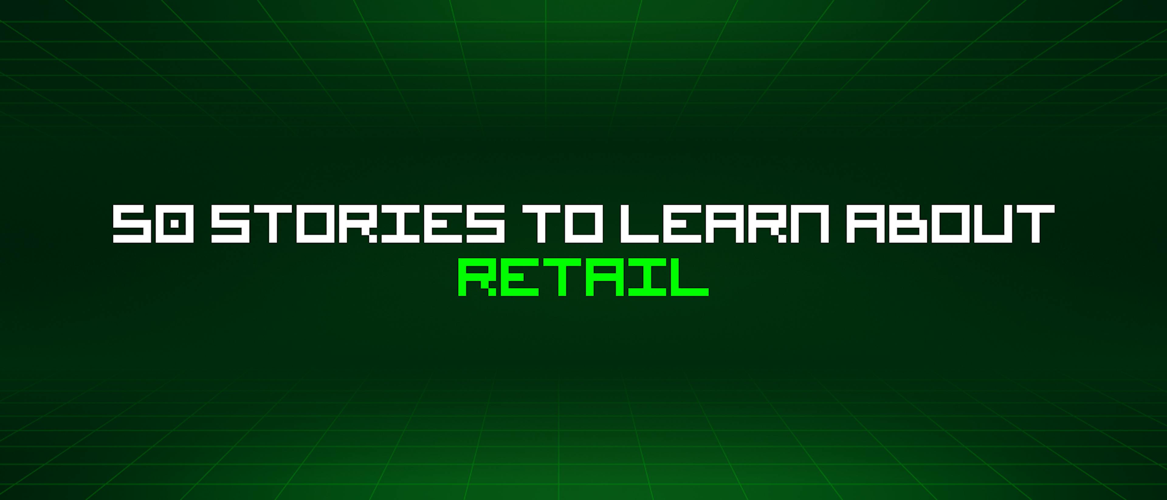featured image - 50 Stories To Learn About Retail