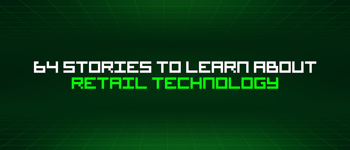 featured image - 64 Stories To Learn About Retail Technology