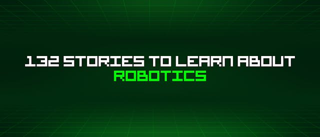 /132-stories-to-learn-about-robotics feature image