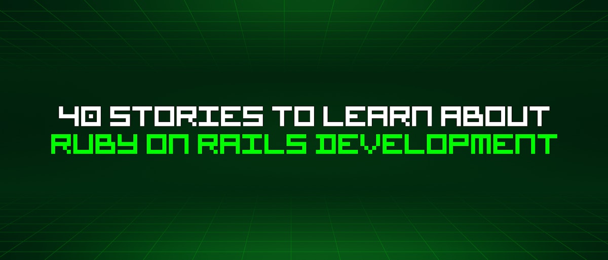 featured image - 40 Stories To Learn About Ruby On Rails Development