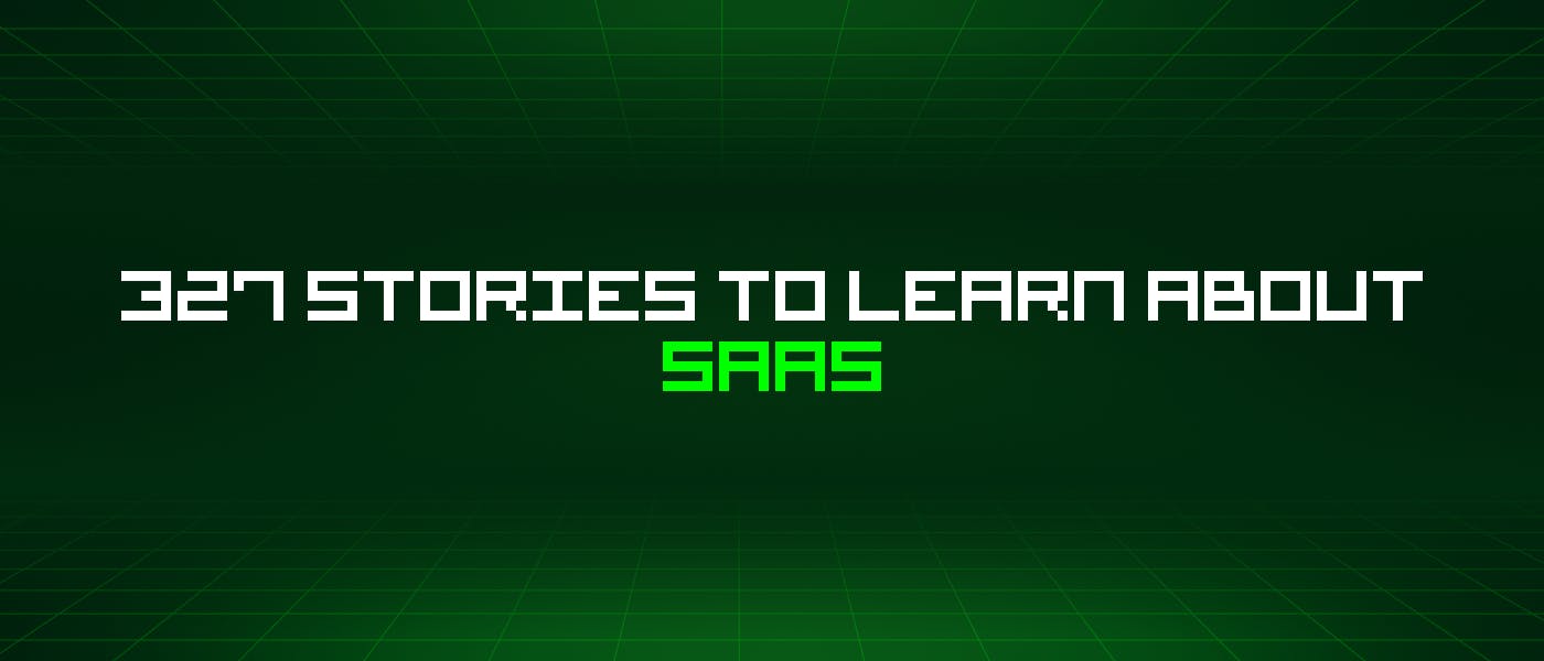 featured image - 327 Stories To Learn About Saas