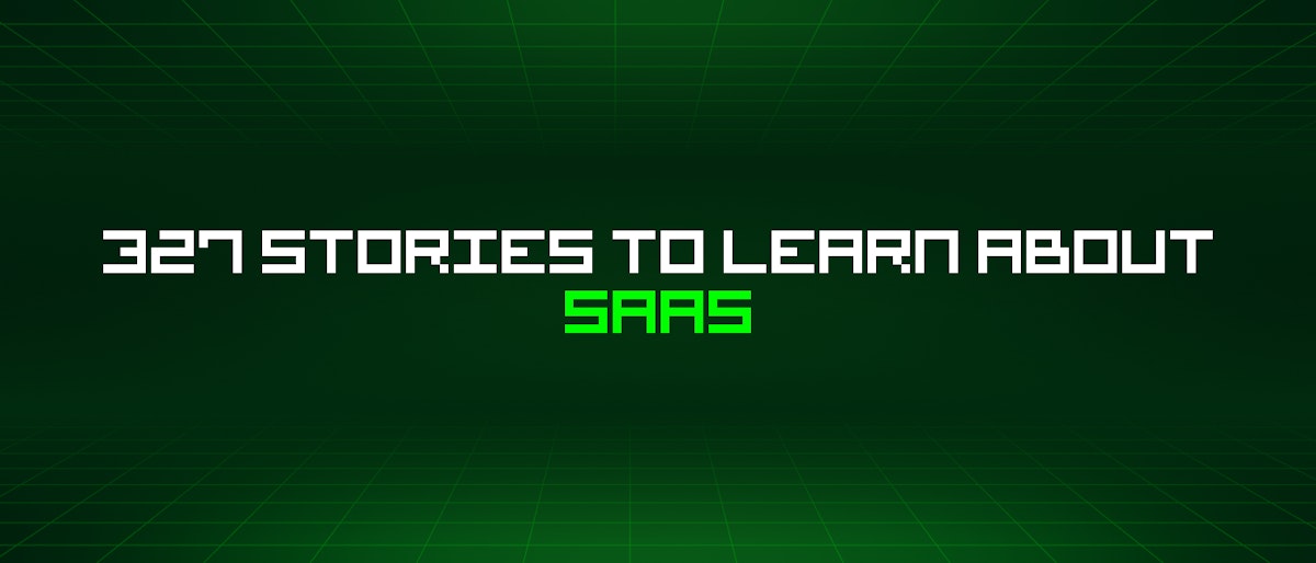 featured image - 327 Stories To Learn About Saas