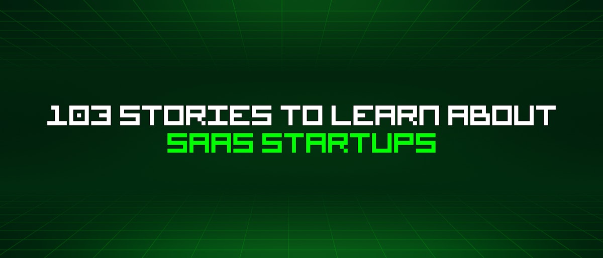 featured image - 103 Stories To Learn About Saas Startups