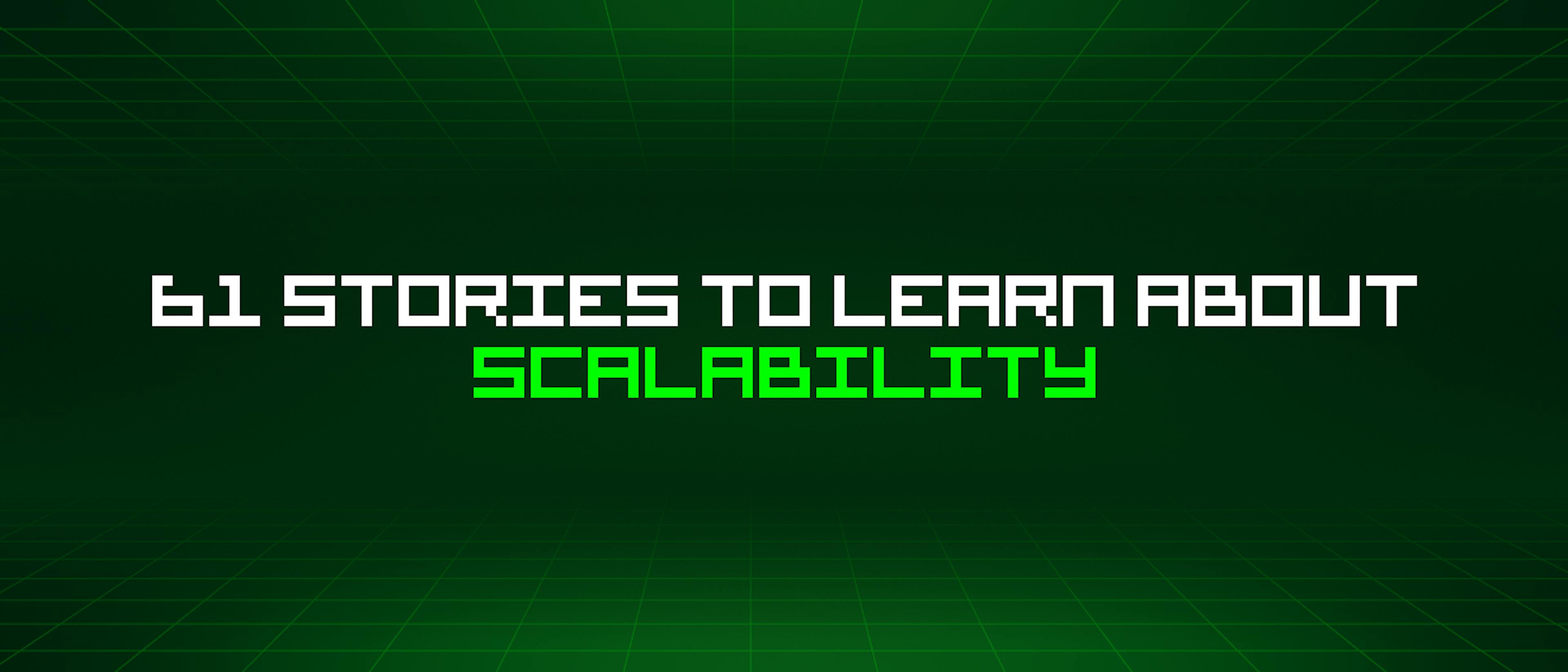 featured image - 61 Stories To Learn About Scalability