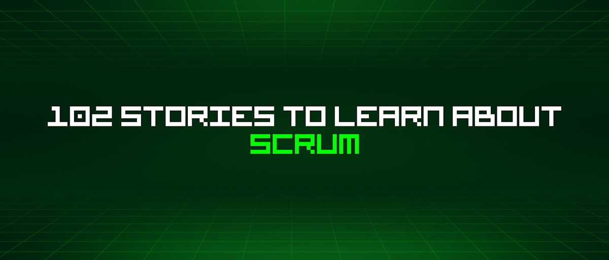 featured image - 102 Stories To Learn About Scrum
