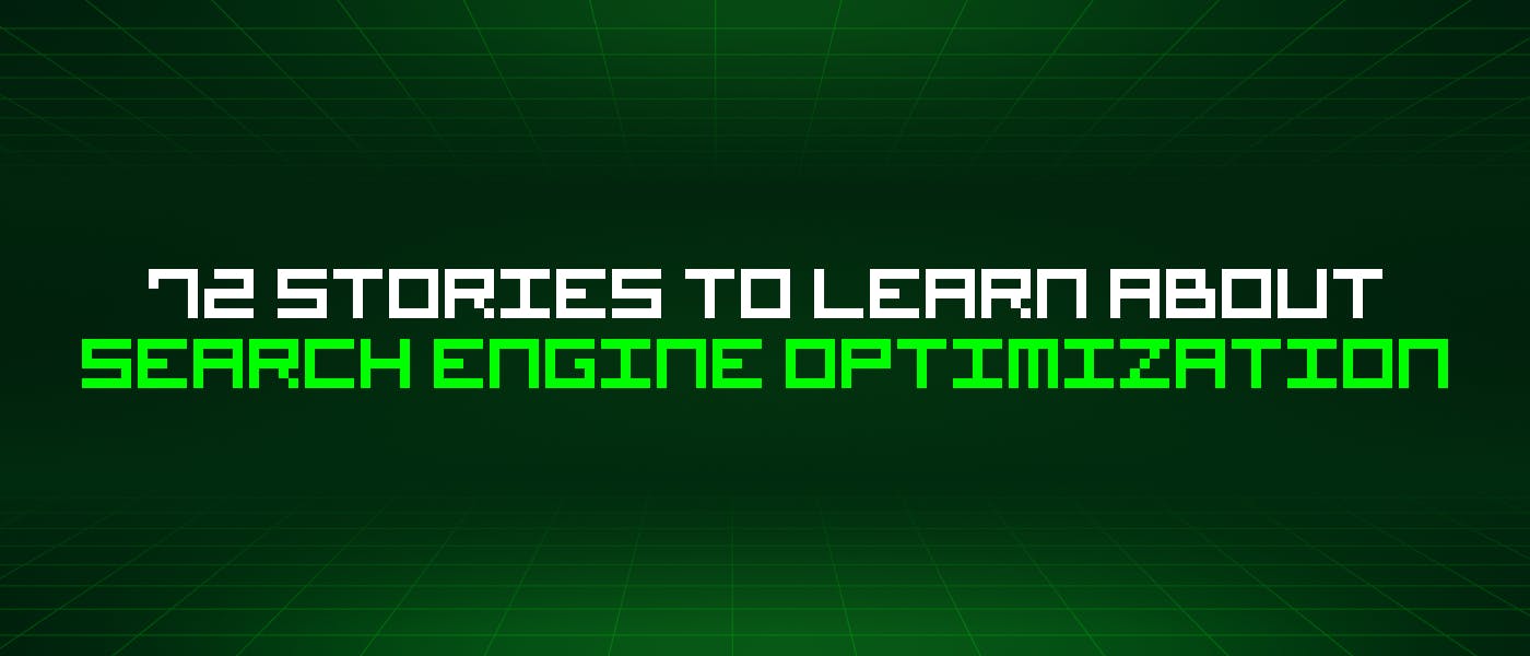 featured image - 72 Stories To Learn About Search Engine Optimization