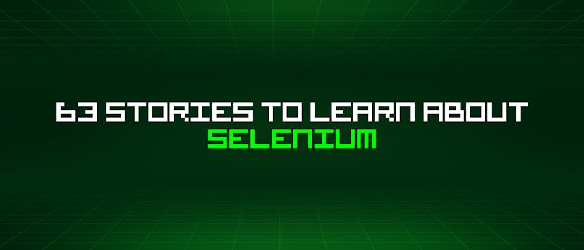 /63-stories-to-learn-about-selenium feature image