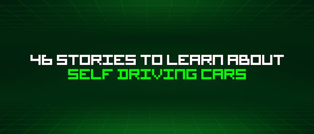 /46-stories-to-learn-about-self-driving-cars feature image