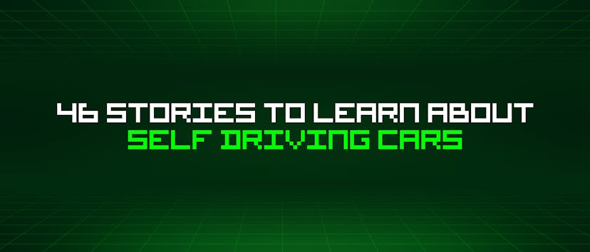 /46-stories-to-learn-about-self-driving-cars feature image