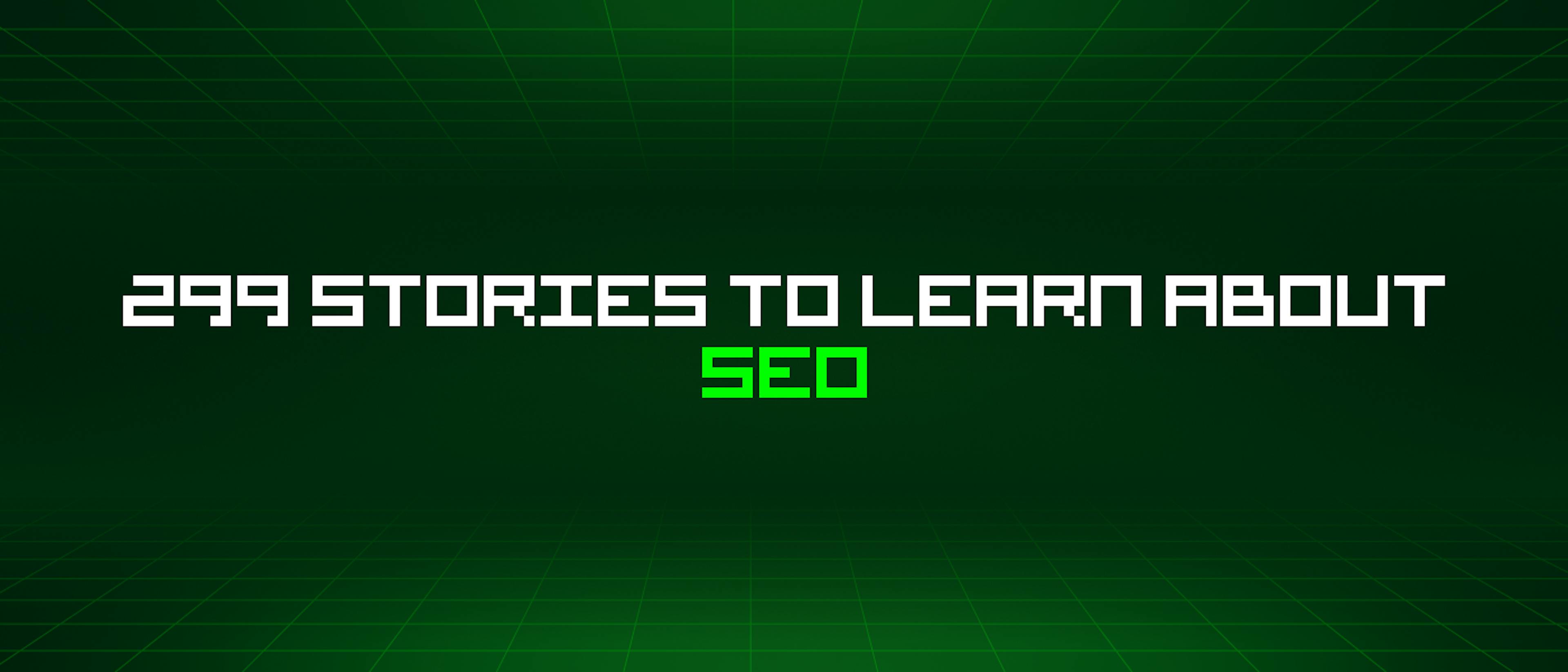 featured image - 299 Stories To Learn About Seo