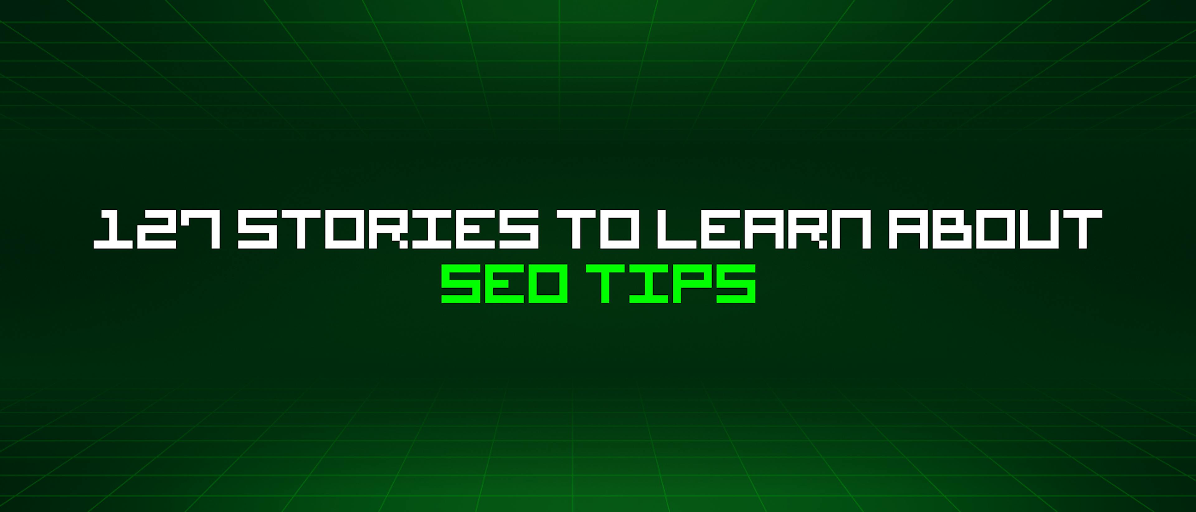 featured image - 127 Stories To Learn About Seo Tips