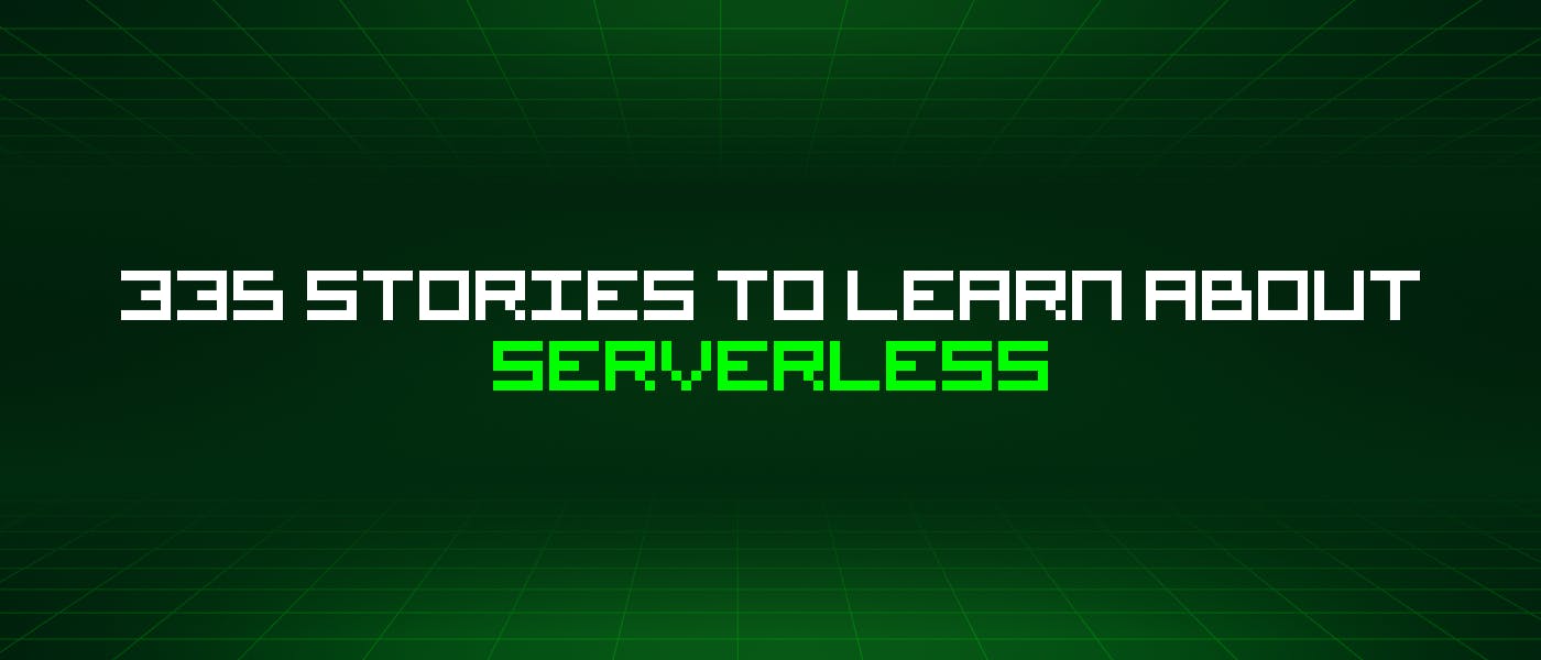 /335-stories-to-learn-about-serverless feature image