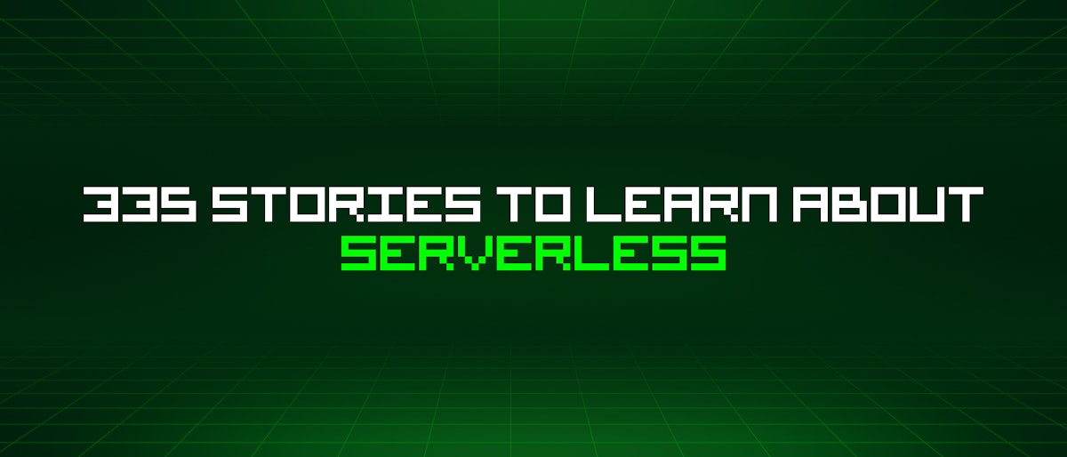 featured image - 335 Stories To Learn About Serverless