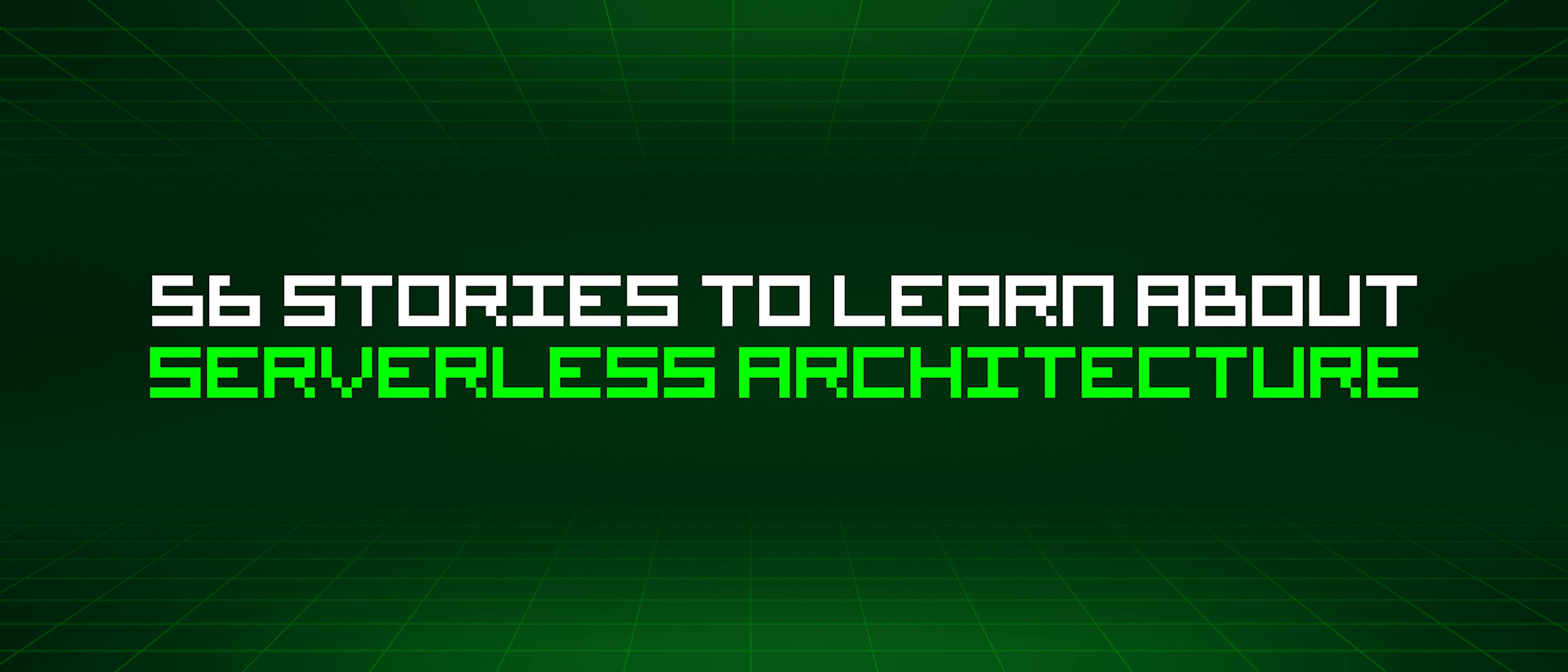 featured image - 56 Stories To Learn About Serverless Architecture