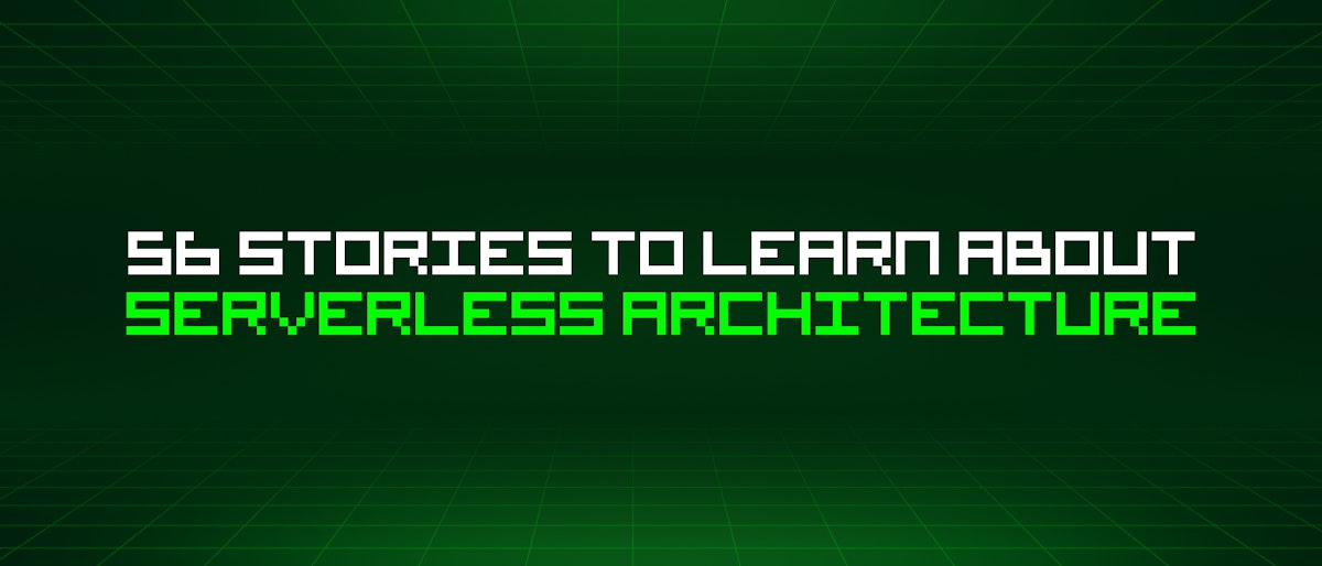 featured image - 56 Stories To Learn About Serverless Architecture