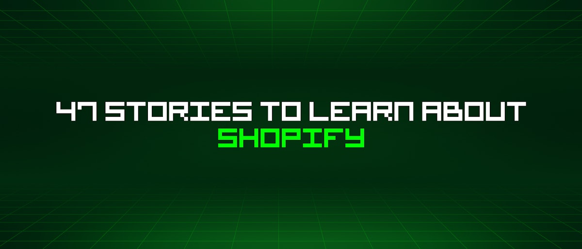 featured image - 47 Stories To Learn About Shopify